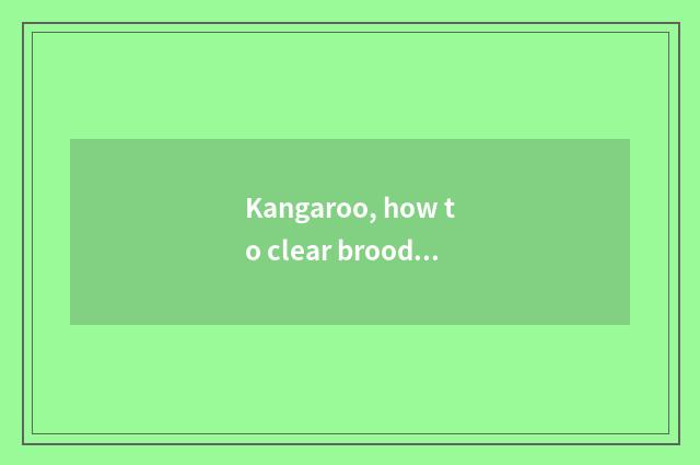 Kangaroo, how to clear brood pouch?