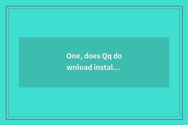One, does Qq download install flow?