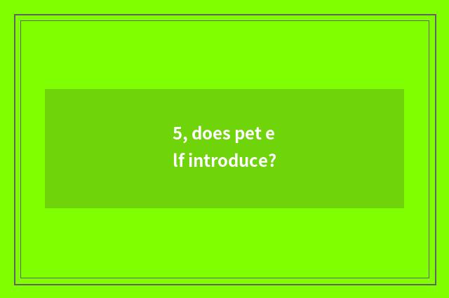 5, does pet elf introduce?