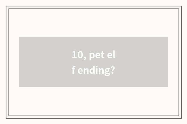 10, pet elf ending?