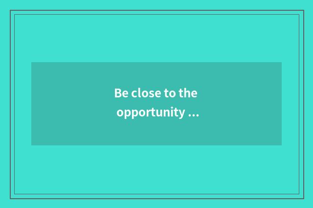 Be close to the opportunity of star