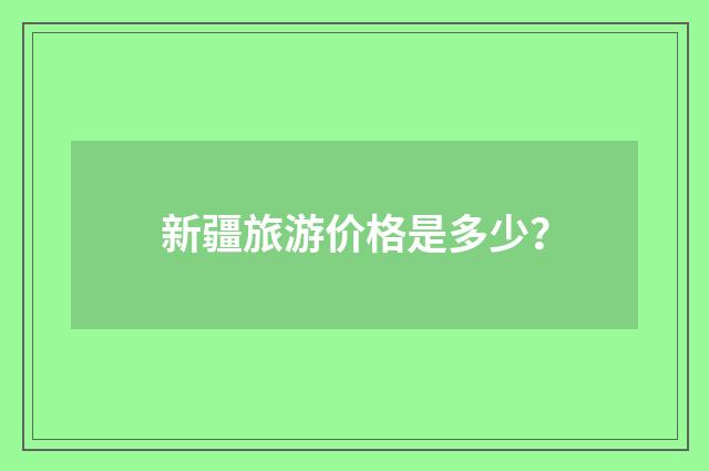 新疆旅游价格是多少？