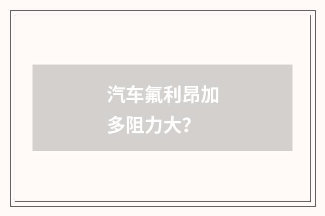 汽车氟利昂加多阻力大?