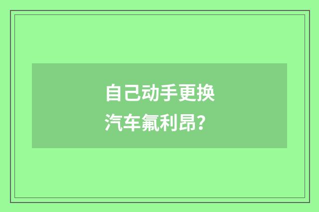 自己动手更换汽车氟利昂?