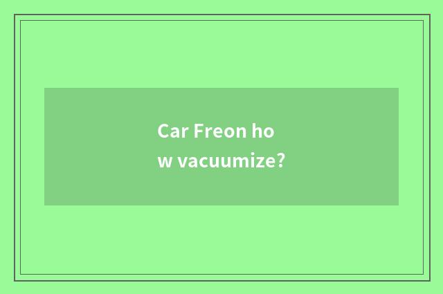 Car Freon how vacuumize?