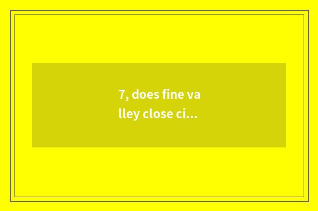 7, does fine valley close city culture village what to area belong to?