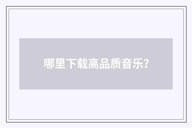 哪里下载高品质音乐?