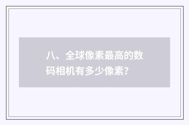 八、全球像素最高的数码相机有多少像素?
