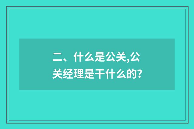 二、什么是公关,公关经理是干什么的？