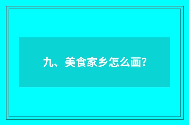 九、美食家乡怎么画?