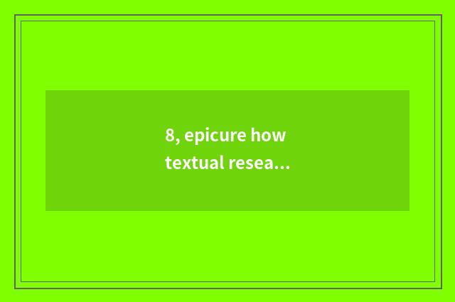 8, epicure how textual research?