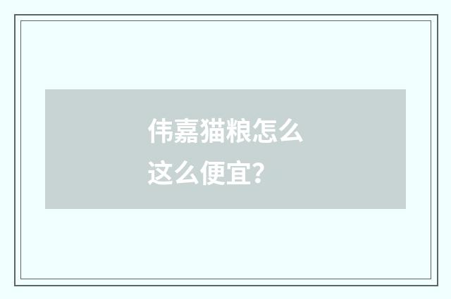 伟嘉猫粮怎么这么便宜?