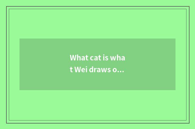 What cat is what Wei draws on fine cat food?