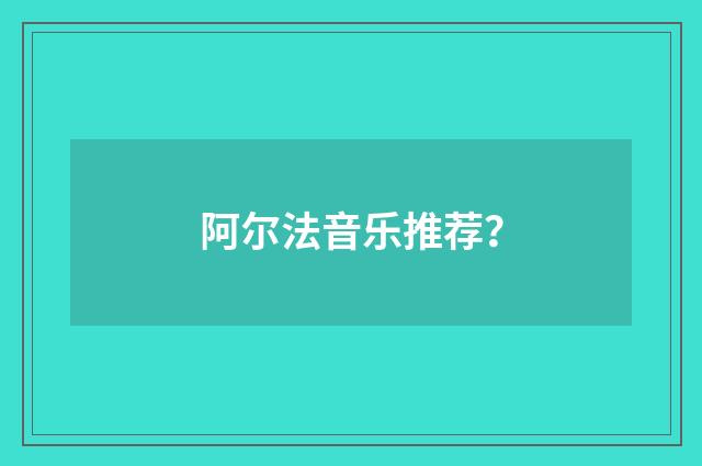 阿尔法音乐推荐?