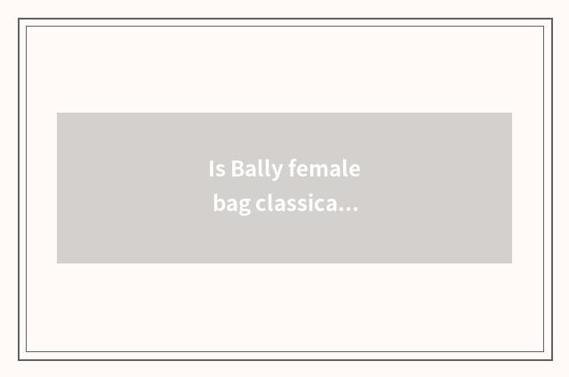 Is Bally female bag classical fund value?