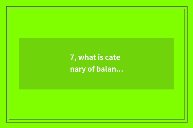 7, what is catenary of balance catenary side?