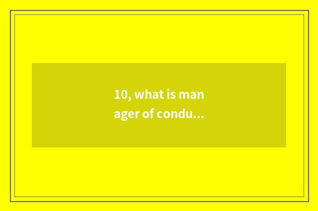10, what is manager of conduct financial transactions? What is manager of conduc