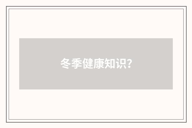 冬季健康知识?