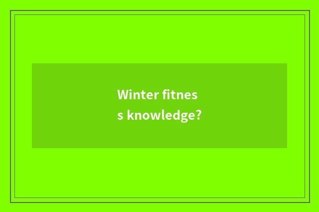 Winter fitness knowledge?