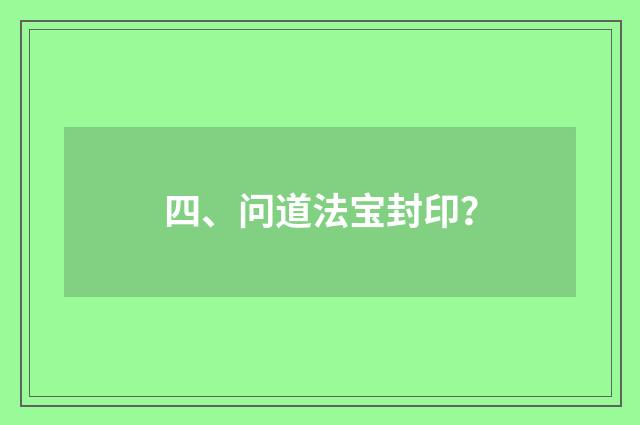 四、问道法宝封印?