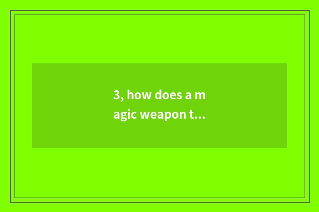 3, how does a magic weapon that asks pet the seal on the body remove?