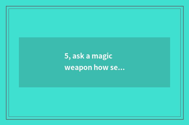 5, ask a magic weapon how seal? Skill of flow of seal of a magic weapon?