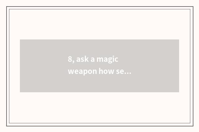 8, ask a magic weapon how seal?