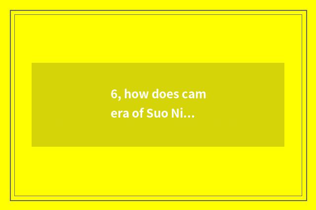 6, how does camera of Suo Ni number close?