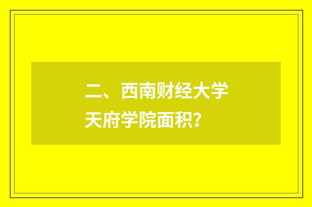 二、西南财经大学天府学院面积?