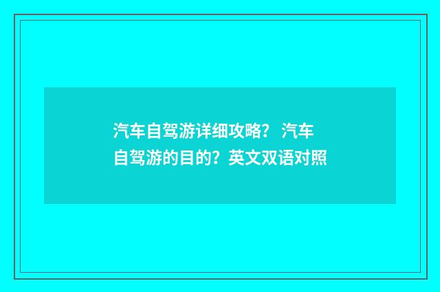 汽车自驾游详细攻略? 汽车自驾游的目的?英文双语对照