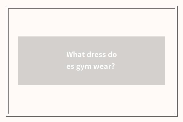 What dress does gym wear?