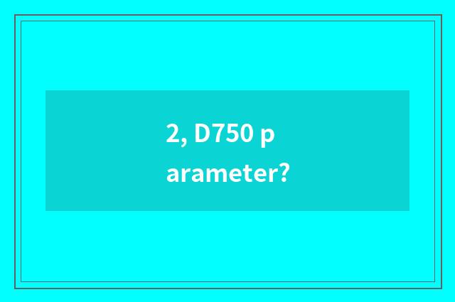 2, D750 parameter?