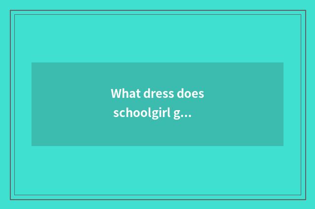 What dress does schoolgirl gym wear?