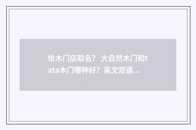 给木门店取名? 大自然木门和tata木门哪种好?英文双语对照