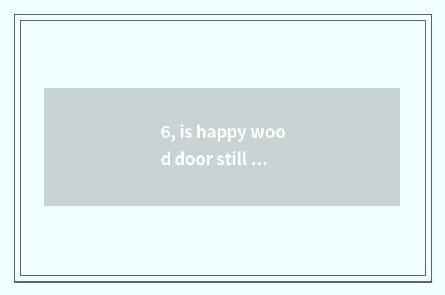 6, is happy wood door still nature wood door very good?