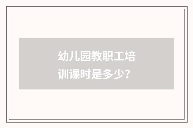 幼儿园教职工培训课时是多少?