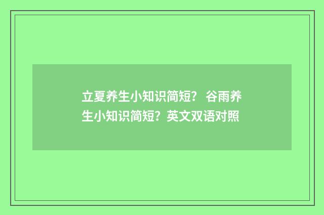 立夏养生小知识简短? 谷雨养生小知识简短?英文双语对照