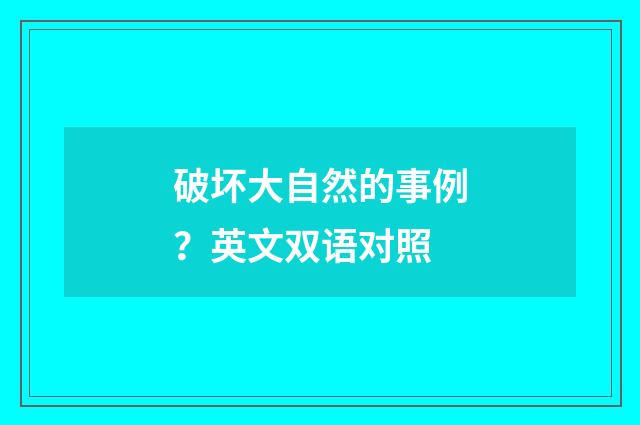 破坏大自然的事例?英文双语对照