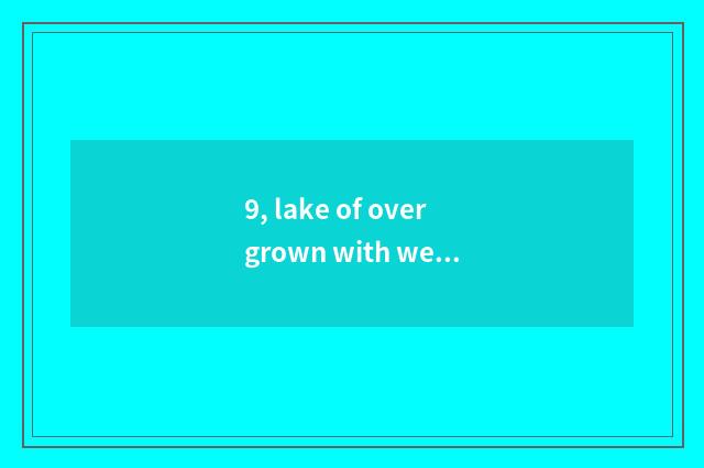 9, lake of overgrown with weeds is artistic kind literacy class coachs, where is