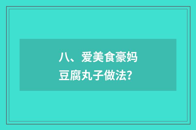 八、爱美食豪妈豆腐丸子做法?