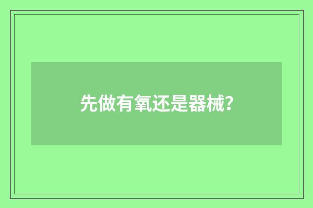 先做有氧还是器械？