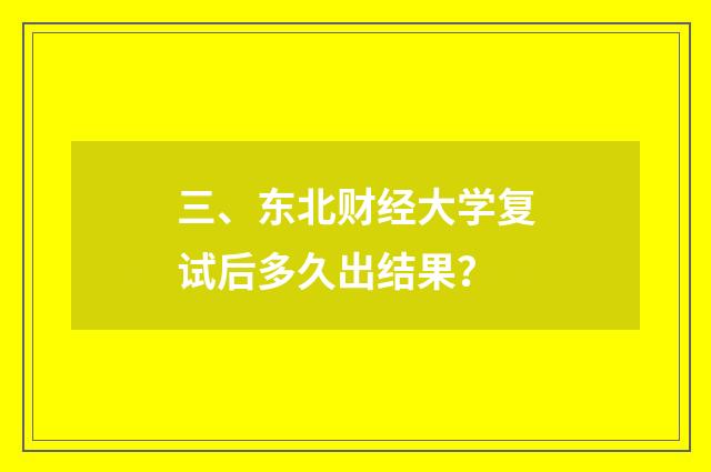 三、东北财经大学复试后多久出结果？