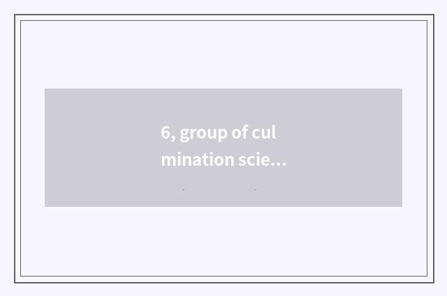 6, group of culmination science and technology how?