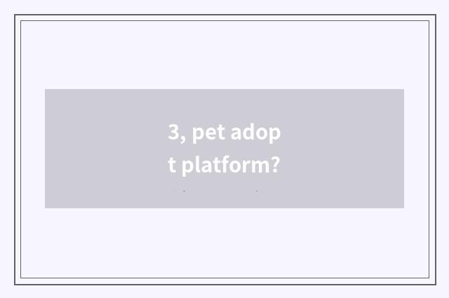 3, pet adopt platform?