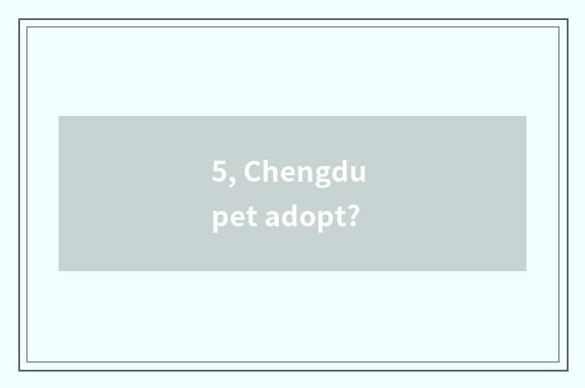 5, Chengdu pet adopt?