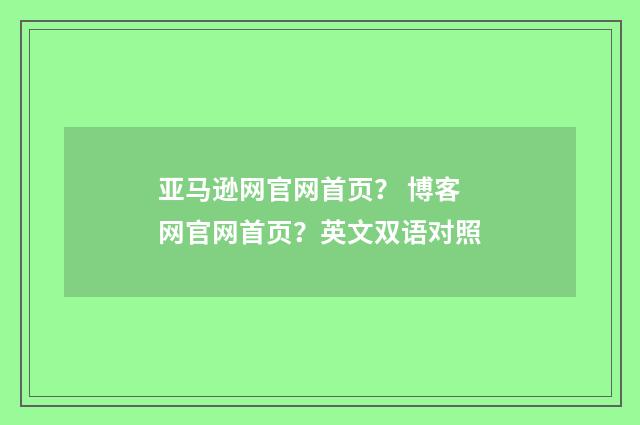 亚马逊网官网首页? 博客网官网首页?英文双语对照