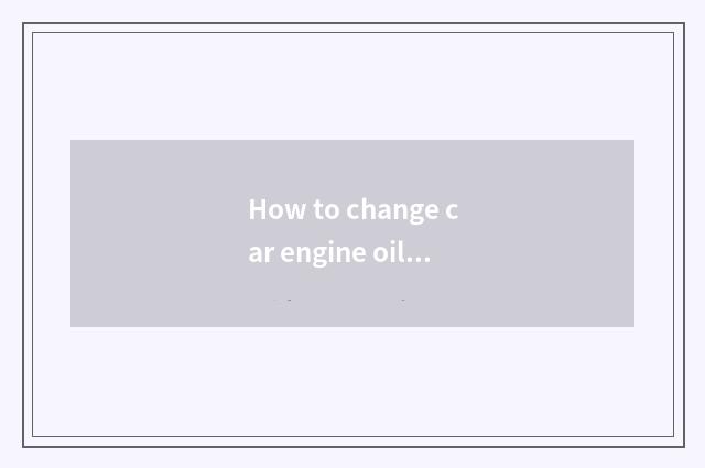 How to change car engine oil and filter core?