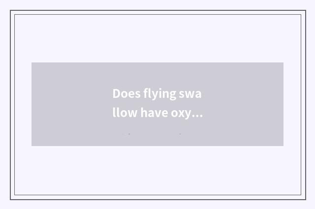 Does flying swallow have oxygen motion to there is the effect?