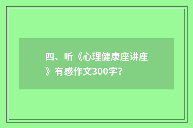 四、听《心理健康座讲座》有感作文300字?