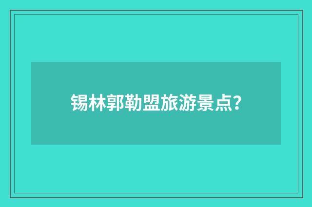 锡林郭勒盟旅游景点？